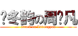 吕冬韵の周颖凡 (attack on Lvdongyun)