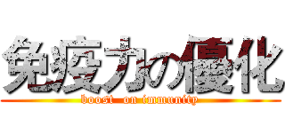 免疫力の優化 (boost  on immunity)