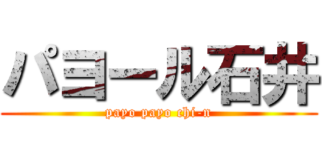 パヨール石井 (payo payo chi-n)