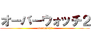 オーバーウォッチ２ (overwatch2)