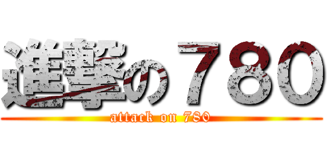 進撃の７８０ (attack on 780)