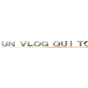 ＵＮ ＶＬＯＧ ＱＵＩ ＴＯＵＲＮＥ ＭＡＬ (UN VLOG QUI TOURNE MAL)