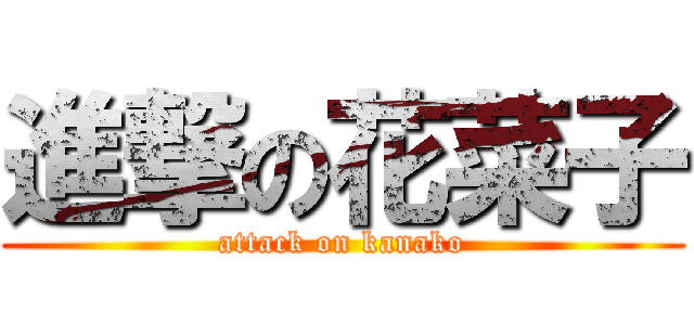 進撃の花菜子 (attack on kanako)