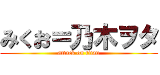 みくお＝乃木ヲタ (attack on titan)