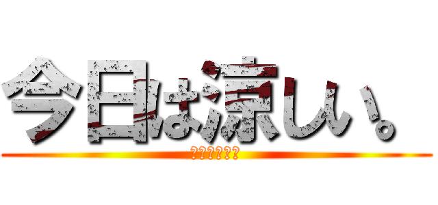 今日は涼しい。 (やまきたまち)