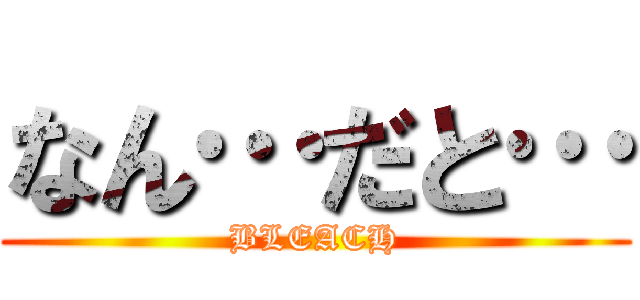 なん…だと… (BLEACH)