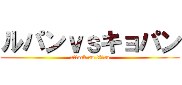 ルパンｖｓキョパン (attack on titan)