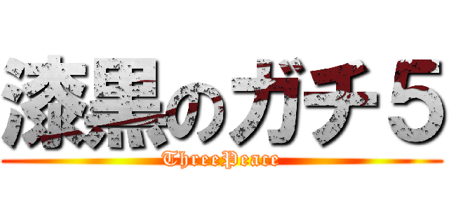 漆黒のガチ５ (ThreePeace)
