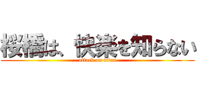 桜橋は、快楽を知らない (attack on titan)