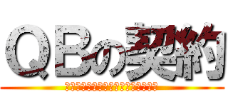 ＱＢの契約 (僕と契約して、魔法少女になってよ！)