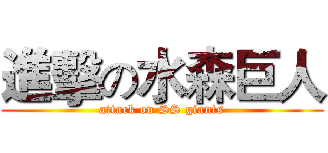 進擊の水森巨人 (attack on SS giants)