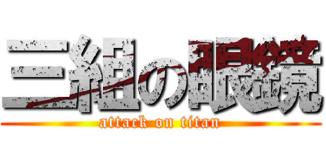 三組の眼鏡 (attack on titan)