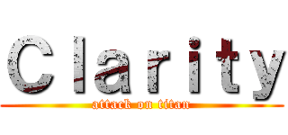 Ｃｌａｒｉｔｙ (attack on titan)