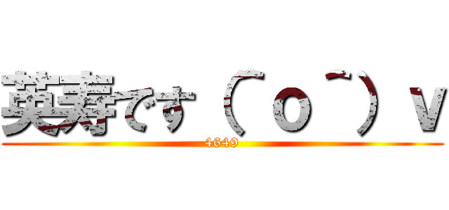 英寿です（＾ｏ＾）ｖ (4649)