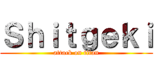 Ｓｈｉｔｇｅｋｉ (attack on titan)