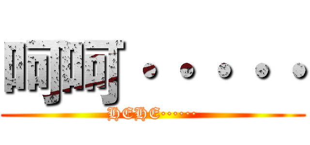 呵呵····· (HEHE······)