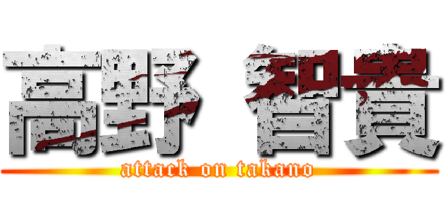 高野 智貴 (attack on takano)