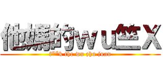 他媽的ｗｕ竺Ｘ (f**k the wu zhu juan)