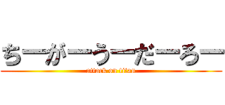 ちーがーうーだーろー (attack on titan)