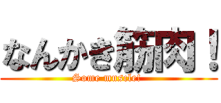 なんかき筋肉！ (Some muscle! )