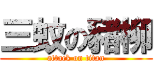 三蚊の豬柳 (attack on titan)