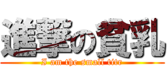 進撃の貧乳 (I am the small titr)