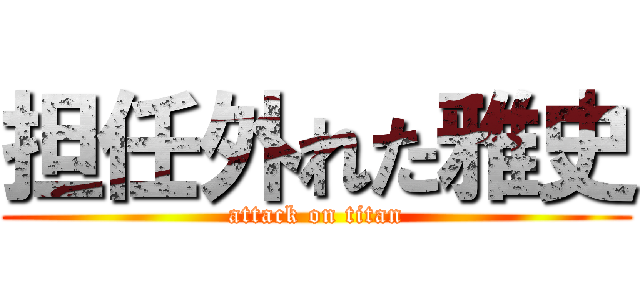 担任外れた雅史 (attack on titan)