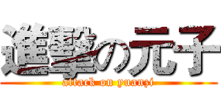 進擊の元子 (attack on yuanzi)