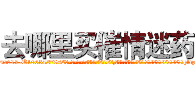 去哪里买催情迷药 (去哪里买催情迷药【电-话151x68344x817-Q1065427042元-吉-药-业】我们做的是长期生意,靠的是老客户长期支持 去哪里买催情迷药在发表了一篇http://sngk.net/0orlpy

参考消息网我们做的是长期生意,靠的是老客户长期支持也许我们早该意识到，就连鲍勃·霍斯金斯（金球奖戏剧类电影男主角 
)
