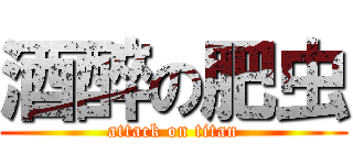 酒醉の肥虫 (attack on titan)