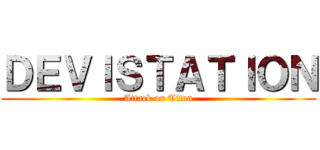 ＤＥＶＩＳＴＡＴＩＯＮ (Attack on Titan)