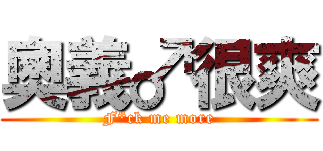 奧義♂很爽 (F*ck me more)