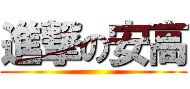 進撃の安高 ()