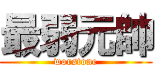 最弱元帥 (worstone)