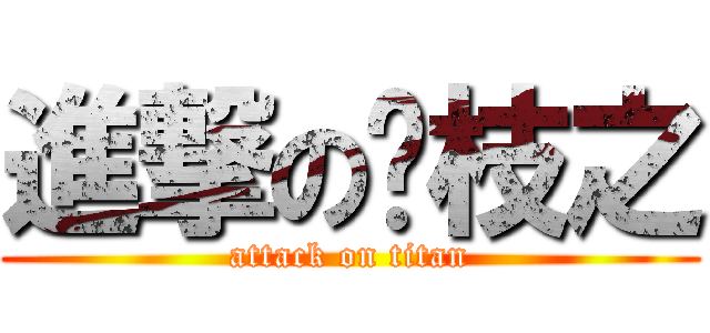 進撃の荔枝之 (attack on titan)