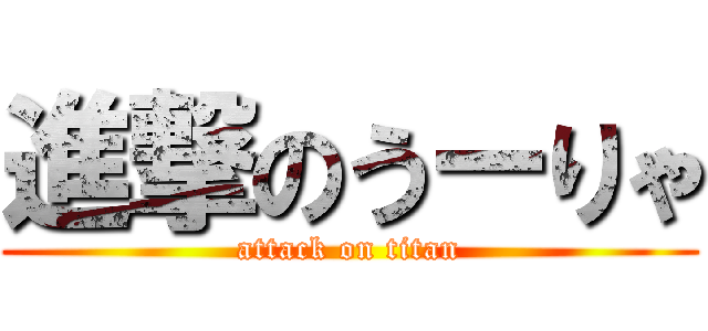 進撃のうーりゃ (attack on titan)