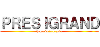 ＰＲＥＳＩＧＲＡＮＤ (huma vs le monde)