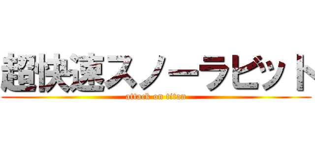 超快速スノーラビット (attack on titan)