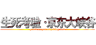 生死考验·京东大峡谷 (grand canyon of peking east)