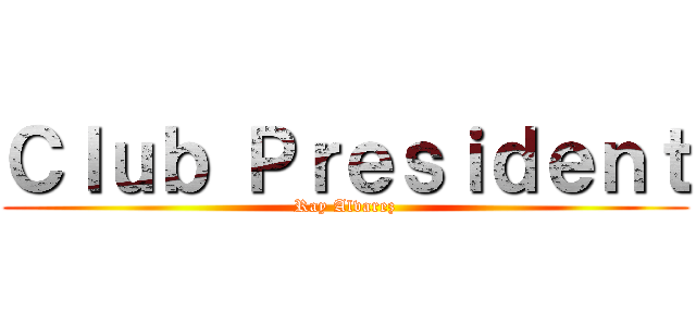 Ｃｌｕｂ Ｐｒｅｓｉｄｅｎｔ (Ray Alvarez)