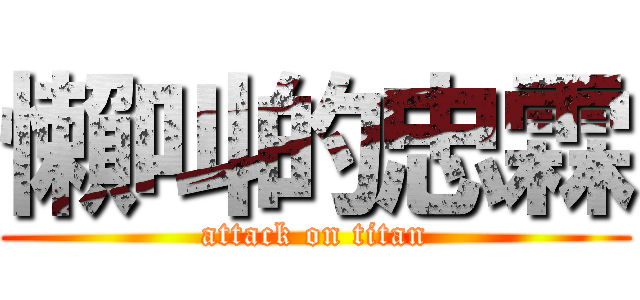 懶叫的忠霖 (attack on titan)