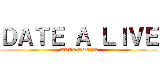 ＤＡＴＥ Ａ ＬＩＶＥ (DATE A LIVE)