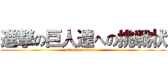 進撃の巨人達への挑戦状 (attack on titan …)