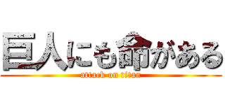 巨人にも命がある (attack on titan)