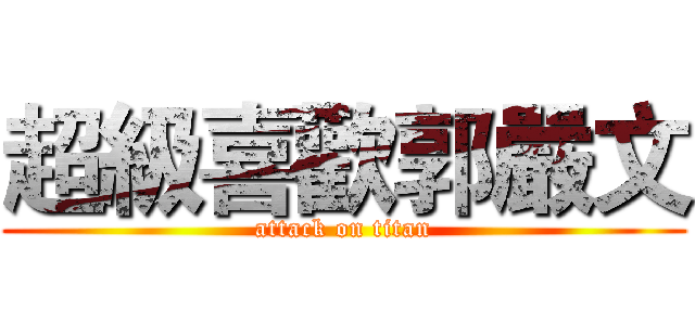 超級喜歡郭嚴文 (attack on titan)
