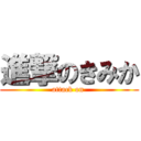 進撃のきみか (attack on )