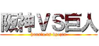 阪神ＶＳ巨人 (hansin vs kyozin)