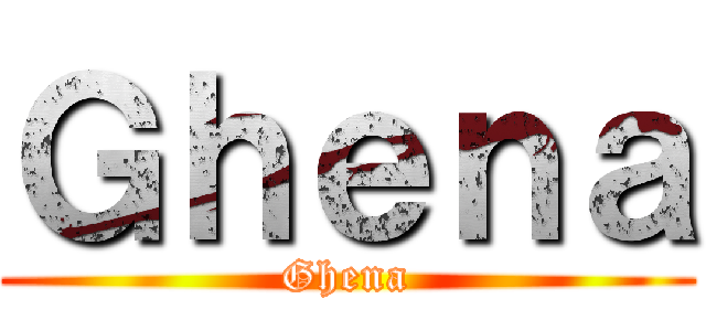 Ｇｈｅｎａ (Ghena)