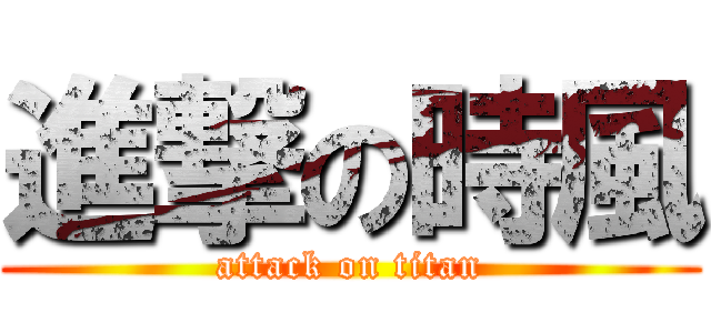 進撃の時風 (attack on titan)