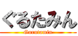 ぐるたみん (Gurutamin)